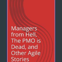 [ebook] read pdf 📖 Managers from Hell, The PMO is Dead, and Other Agile Stories Read online