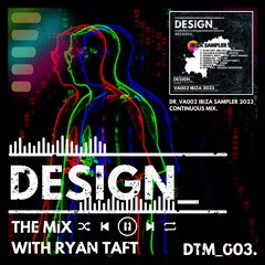 DESIGN_ THE MIX with RYAN TAFT [DTM_003] Ibiza Sampler 2023 continuous mix