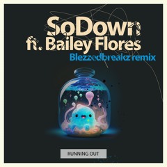 SoDown ft. Bailey Flores - Running Out (Blezzedbreakz Remix)