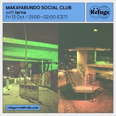 MAKAYABUNDO SOCIAL CLUB X REFUGE WORLDWIDE - IARNA (13.10.23)
