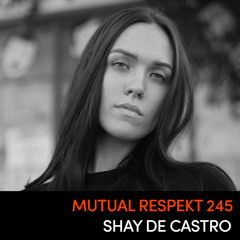 Mutual Respekt 245: Shay De Castro