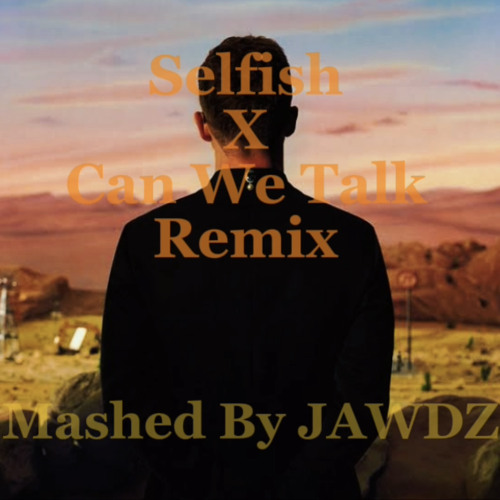 Selfish X Can We Talk Mashup Remix (Mashed By JAWDZ)