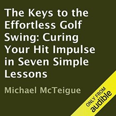 GET PDF 🗸 The Keys to the Effortless Golf Swing: Curing Your Hit Impulse in Seven Si