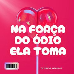 NA FORÇA DO ÓDIO ELA TOMA