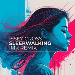 Issey Cross - Sleepwalking (IMK Remix)