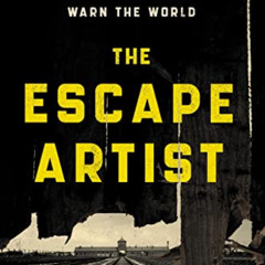 [DOWNLOAD] EPUB 📒 The Escape Artist: The Man Who Broke Out of Auschwitz to Warn the