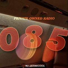 PRIVATE OWNED RADIO #085 w/ jstbecool
