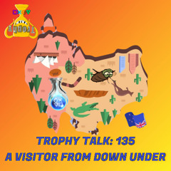 Trophy Talk Podcast - Episode 135: A Visitor From Down Under