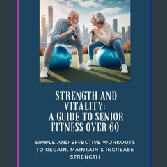[PDF] eBOOK Read 📖 Strength and Vitality: A Guide to Senior Fitness Over 60: SIMPLE AND EFFECTIVE