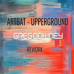 Artbat - Upperground (Greg Downey Rework) FREE DOWNLOAD