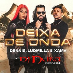 Dennis , Ludmilla e Xamã - Deixa de Onda ( Dj Nuka Remix )Free Download