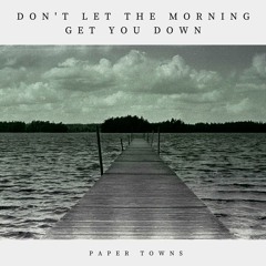 Paper Towns - Don't Let The Morning Get You Down (with lyrics)
