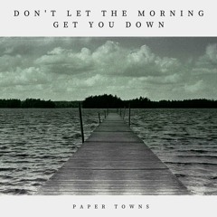 Paper Towns - Don't Let The Morning Get You Down (with lyrics)