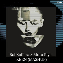 BOL KAFFARA X MORA PIYA-KEEN (MASHUP).mp3