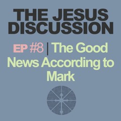 The Jesus Discussion | Episode 08: Mark 3:1-34