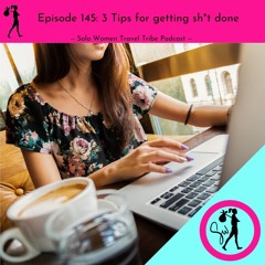 145: 3 Tips For Getting Sh*t Done