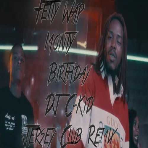 Fetty Wap X Monty - Birthday (DJ C-Kid Jersey Club Remix)