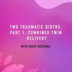 “Two Traumatic Births, Part 1: Combined Twin Delivery” – with Nechama