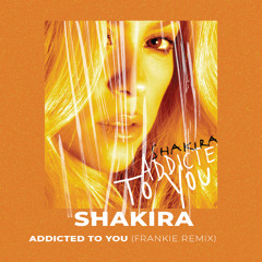 SHAKIRA - ADDICTED TO YOU (FRANKIE AFRO REMIX)