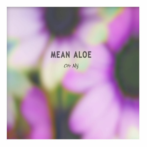 MEAN ALOE - Oh My