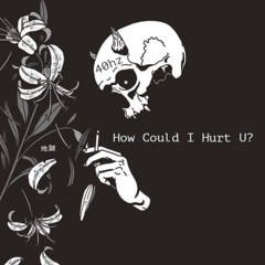 How Could I Hurt U? (Extended)