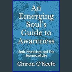 Read ebook [PDF] ❤ An Emerging Soul’s Guide to Awareness: Seth, Mysticism, and The Journey of Life