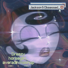 Jackson 5 Obsessed - Dreezy & horsegiirL (averadin mashup)