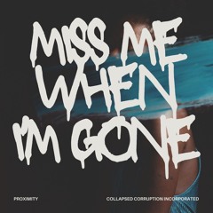 Miss me when I'm gone