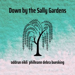 Down by the Salley Gardens. Oddrun Eikli. Philleann. Debra Buesking