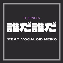 誰だ誰だ / feat.Vocaloid Meiko