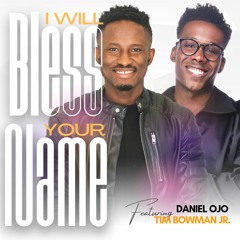 I Will Bless Your Name By Daniel Ojo Ft. Tim Bowman, Jr.
