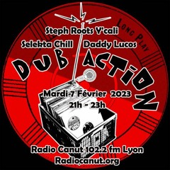 Dub Action 07022023 Radio Canut Selekta Chill Daddy Lucos Steph Roots Y'cali 2 hours
