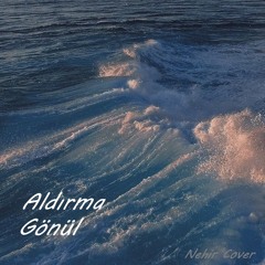 Aldırma Gönül - Nehir