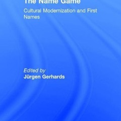 ⭿ READ [PDF] ⚡ The Name Game: Cultural Modernization and First Names i