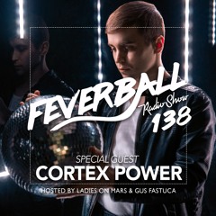 Feverball Radio Show 138 By Ladies On Mars & Gus Fastuca + Special Guest Cortex Power