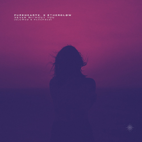 pureheartx. x Ethergløw - never without you (slowed & reverbed)