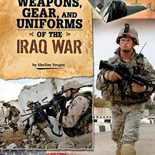 VIEW EBOOK 📝 Weapons, Gear, and Uniforms of the Iraq War (Equipped for Battle) by  S