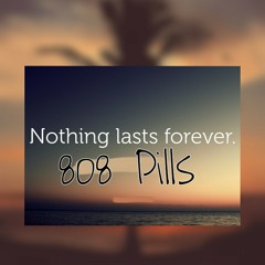 NOTHING LASTS FOREVER - 808 PILLS