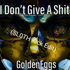 Golden Eggs - I Don’t Give A Shit (SL0TH Kick Edit)