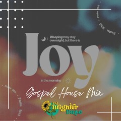Joy comes in the Morning Gospel House Mix
