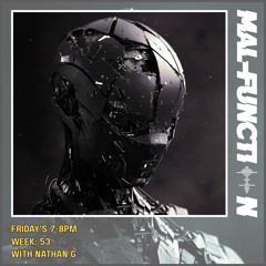 Mal-Function Radio Week 53 - With Nathan G