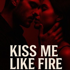 KISS ME LIKE FIRE