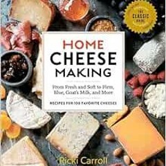 Get EPUB KINDLE PDF EBOOK Home Cheese Making, 4th Edition: From Fresh and Soft to Fir