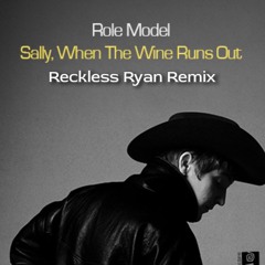 Role Model - Sally, When The Wine Runs Out (Reckless Ryan Remix) [Skip to 4:08]