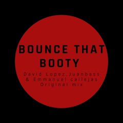 Bounce That Booty (David Lopez, Juanbass & Emmanuel callejas) Original mix