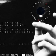 Alexa D!saster - LOW FUZZ x MUTANT RADIO x SHAPE+ [24.05.2024]