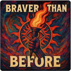 Braver Than Before