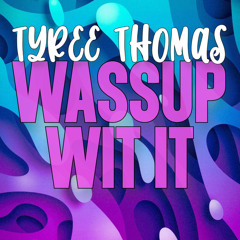 Wassup Wit It by Tyree Thomas
