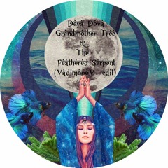 Deya Dova -Grandmother Tree & The Feathered Serpent (VadimoooV edit) Free Download
