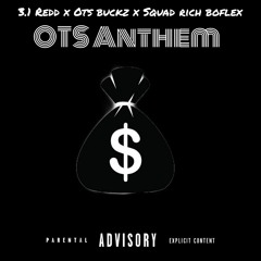 OTS Anthem - 3.1 Redd x OTS Buckz x Squad Rich Boflex